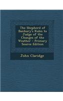The Shepherd of Banbury's Rules to Judge of the Changes of the Weather: (English)