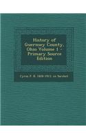 History of Guernsey County, Ohio Volume 1 - Primary Source Edition