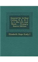 General Sir Arthur Cotton, R. E., K. C. S. I.: His Life and Work...: His Life and Work...