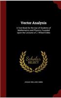 Vector Analysis: A Text-Book for the Use of Students of Mathematics and Physics, Founded Upon the Lectures of J. Willard Gibbs