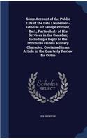 Some Account of the Public Life of the Late Lieutenant-General Sir George Prevost, Bart., Particularly of His Services in the Canadas; Including a Reply to the Strictures On His Military Character, Contained in an Article in the Quarterly Review fo