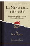 Le Mï¿½nestrel, 1885-1886, Vol. 52: Journal Du Monde Musical; Musique Et Thï¿½atres (Classic Reprint): Journal Du Monde Musical; Musique Et Thï¿½atres (Classic Reprint)