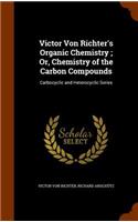 Victor Von Richter's Organic Chemistry; Or, Chemistry of the Carbon Compounds