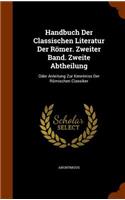 Handbuch Der Classischen Literatur Der Romer. Zweiter Band. Zweite Abtheilung: Oder Anleitung Zur Kenntniss Der Romischen Classiker