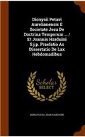 Dionysii Petavi Aurelianensis E Societate Jesu de Doctrina Temporum ... / Et Joannis Harduini S.J.P. Praefatio AC Dissertatio de LXX Hebdomadibus: (English)