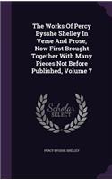 The Works Of Percy Bysshe Shelley In Verse And Prose, Now First Brought Together With Many Pieces Not Before Published, Volume 7: (English)