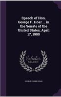 Speech of Hon. George F. Hoar ... in the Senate of the United States, April 17, 1900: (English)