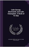 Lake George, Illustrated, and Lake Champlain. A Book of To-day