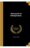Discourses on Intemperance..