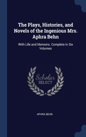 The Plays, Histories, and Novels of the Ingenious Mrs. Aphra Behn