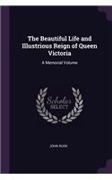 The Beautiful Life and Illustrious Reign of Queen Victoria