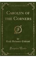Carolyn of the Corners (Classic Reprint)