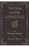 The Gem Annual: A Christmas, New Year, and Birth-Day Present, for 1854 (Classic Reprint)