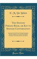 The Spanish Phrase-Book, or Key to Spanish Conversation
