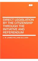 Direct Legislation by the Citizenship Through the Initiative and Referendum: (English)