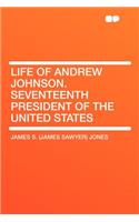 Life of Andrew Johnson. Seventeenth President of the United States