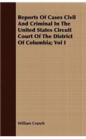 Reports Of Cases Civil And Criminal In The United States Circuit Court Of The District Of Columbia; Vol I