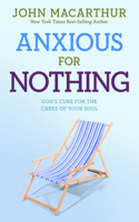 Anxious for Nothing: God's Cure for the Cares of Your Soul