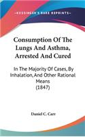 Consumption of the Lungs and Asthma, Arrested and Cured