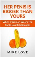 Her Penis Is Bigger Than Yours: When a Woman Wears The Pants In A Relationship(English)