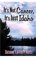 It's Not Cancer, It's Just Idaho