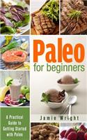 Paleo for Beginners: A Practical Guide to Getting Started with Paleo