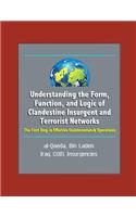 Understanding the Form, Function, and Logic of Clandestine Insurgent and Terrorist Networks: The First Step in Effective Counternetwork Operations - al-Qaeda, Bin Laden, Iraq, COIN, Insurgencies