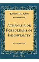 Athanasia or Foregleams of Immortality (Classic Reprint)
