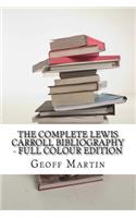 Complete Lewis Carroll Bibliography - Full Colour Edition: An illustrated Handbook