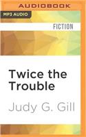 Twice the Trouble