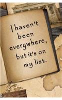 I Haven't Been Everywhere, But It's On My List