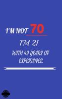 I'm Not 70 Im 21 with 49 Years of Experience