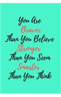 You Are Braver Than you Belive Stronger than You seem smarter than you think