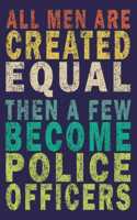 All Men Are Created Equal Then A Few Become Police Officers