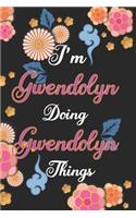 I'm Gwendolyn Doing Gwendolyn Things Notebook Birthday Gift