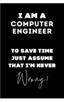I Am A Computer Engineer To Save Time Just Assume That I'm Never Wrong!