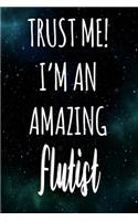 Trust Me! I'm An Amazing Flutist: The perfect gift for the professional in your life - Funny 119 page lined journal!