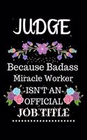 Judge Because Badass Miracle Worker Isn't an Official Job Title: Lined Notebook Gift for Judge. Notebook / Diary / Thanksgiving & Christmas Gift For Judge