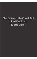 She Believed She Could, But She Was Tired So She Didn't.