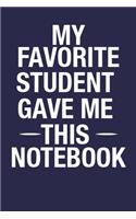 My Favorite Student Gave Me This Notebook: Blank Lined Notebook Gift for Teachers From Students - 6x9 Inch 110 Pages Wide Ruled Notebook Diary for Writing Notes & To-Do List