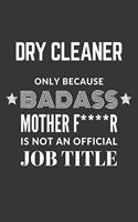 Dry Cleaner Only Because Badass Mother F****R Is Not An Official Job Title Notebook