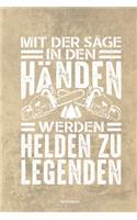 Mit der Säge in den Händen Werden Helden zu Legenden - Notizbuch: Für Holzfäller, Holzliebhaber - Notizbuch Tagebuch ... - Holzfäller, Waldarbeiter & Förster Geschenk Holz Wald Motorsäge Fans Notebook