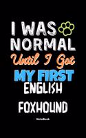 I Was Normal Until I Got My First English Foxhound Notebook - English Foxhound Dog Lover and Pet Owner: Lined Notebook / Journal Gift, 120 Pages, 6x9, Soft Cover, Matte Finish