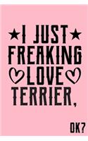 I Just Freaking Love Terrier Ok