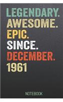 LEGENDARY AWESOME EPIC SINCE December 1961 notebook: Birthday Gift For Who Born in December Blank Lined Notebook And Journal with 6x9 Inch 120 Pages