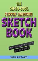 The Oh-So-Cool Flippin' Awesome Sketch Book