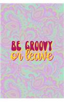 Be Groovy Or Leave: All Purpose 6x9 Blank Lined Notebook Journal Way Better Than A Card Trendy Unique Gift Groovy Hippie