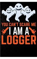 You Can't Scare Me I'm a Logger