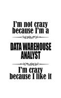 I'm Not Crazy Because I'm A Data Warehouse Analyst I'm Crazy Because I like It