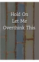 Hold On Let Me Overthink This. Notebook